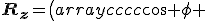 \mathbf{R_{z}}=\left(\begin{array}{cccc}
cos \phi & - sin \phi & 0 & 0 \\
sin \phi & cos \phi & 0 & 0 \\
0 & 0 & 1 & 0 \\
0 & 0 & 0 & 1 \\
\end{array}\right)
