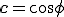 \mathbf{c} = cos \phi